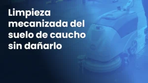 Portada de entrada de blog sobre la limpieza de suelo de caucho con fregadora industrial.